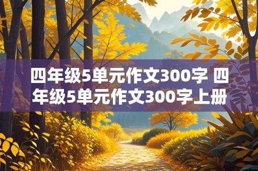 四年级5单元作文300字 四年级5单元作文300字上册