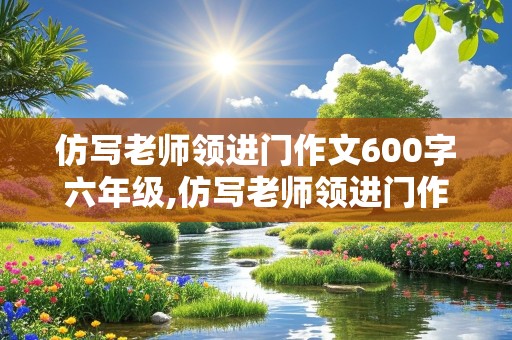 仿写老师领进门作文600字六年级,仿写老师领进门作文600字六年级 事例 运动会