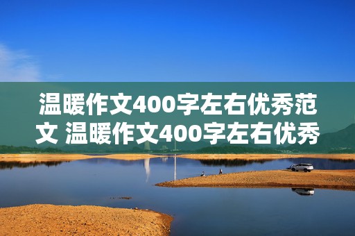 温暖作文400字左右优秀范文 温暖作文400字左右优秀范文免费