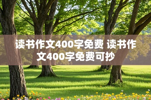 读书作文400字免费 读书作文400字免费可抄