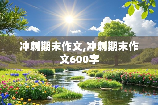 冲刺期末作文,冲刺期末作文600字