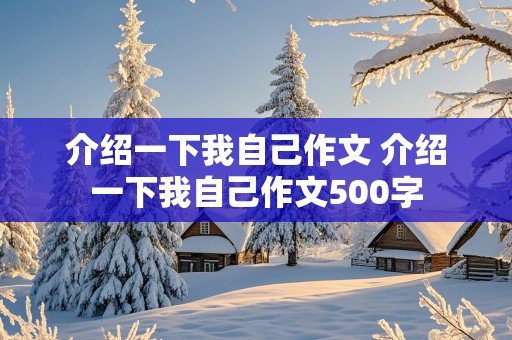 介绍一下我自己作文 介绍一下我自己作文500字