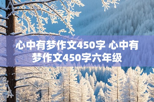 心中有梦作文450字 心中有梦作文450字六年级