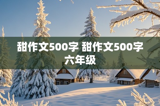 甜作文500字 甜作文500字六年级