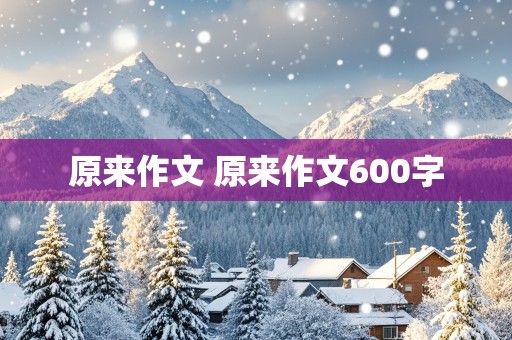 原来作文 原来作文600字