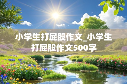 小学生打屁股作文_小学生打屁股作文500字