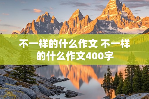 不一样的什么作文 不一样的什么作文400字