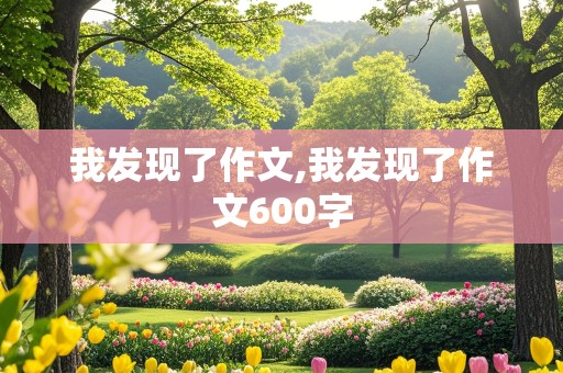 我发现了作文,我发现了作文600字