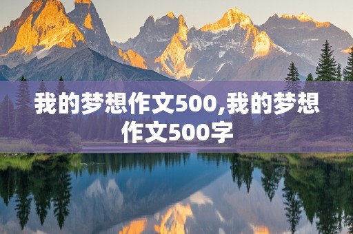 我的梦想作文500,我的梦想作文500字