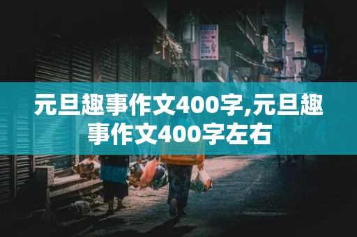 元旦趣事作文400字,元旦趣事作文400字左右