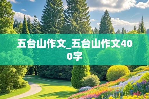 五台山作文_五台山作文400字