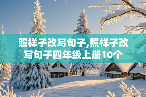 照样子改写句子,照样子改写句子四年级上册10个