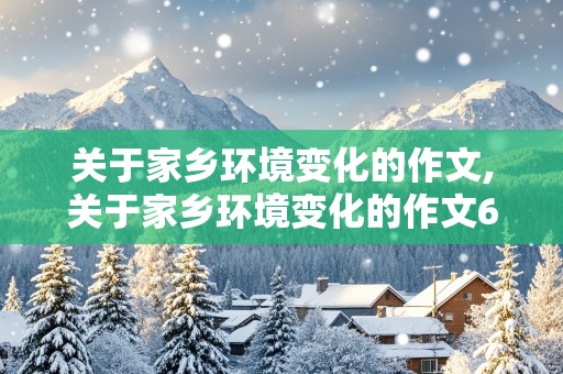 关于家乡环境变化的作文,关于家乡环境变化的作文600字左右