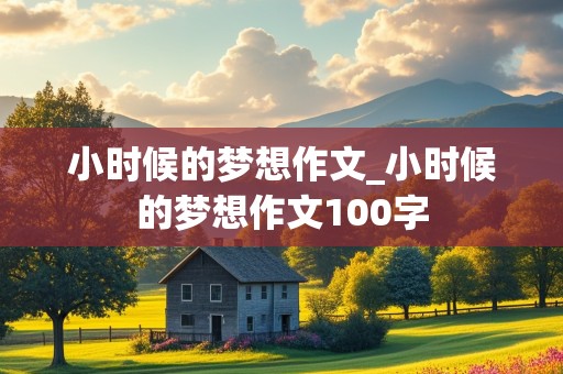 小时候的梦想作文_小时候的梦想作文100字