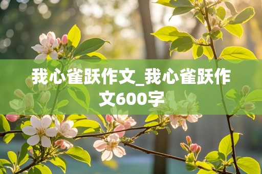 我心雀跃作文_我心雀跃作文600字