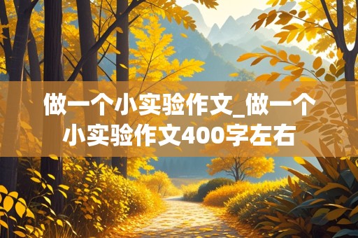 做一个小实验作文_做一个小实验作文400字左右