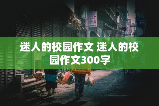 迷人的校园作文 迷人的校园作文300字