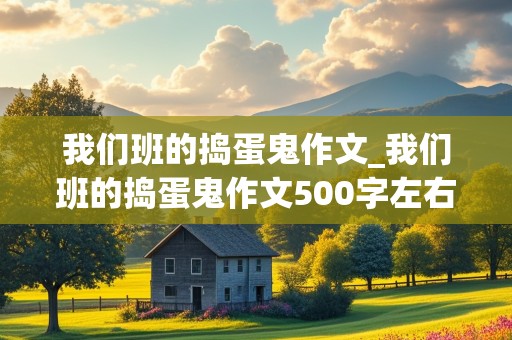 我们班的捣蛋鬼作文_我们班的捣蛋鬼作文500字左右