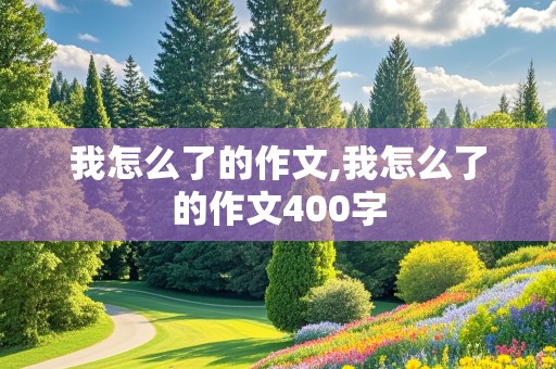 我怎么了的作文,我怎么了的作文400字