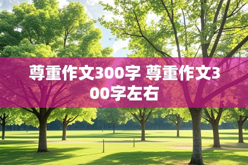 尊重作文300字 尊重作文300字左右