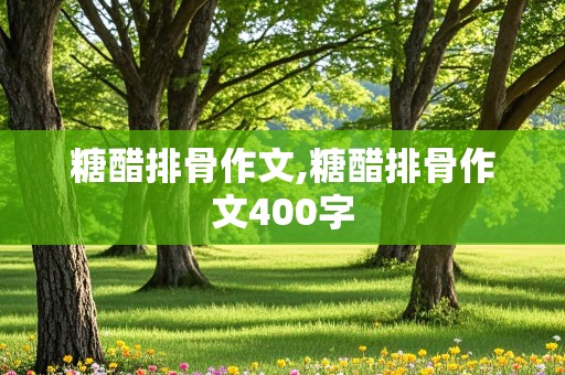 糖醋排骨作文,糖醋排骨作文400字