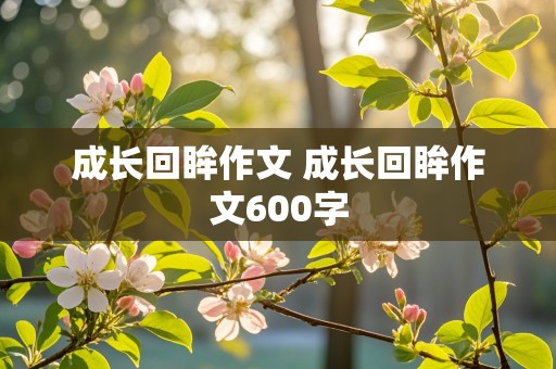 成长回眸作文 成长回眸作文600字