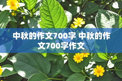 中秋的作文700字 中秋的作文700字作文