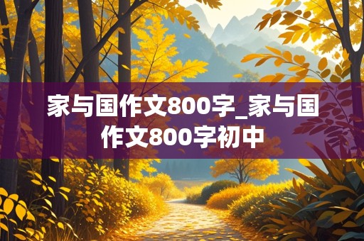 家与国作文800字_家与国作文800字初中