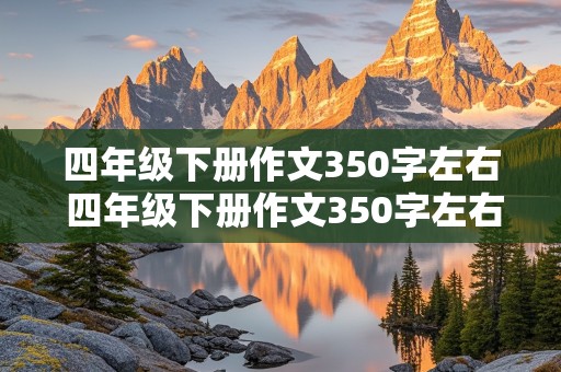 四年级下册作文350字左右 四年级下册作文350字左右我的乐园看起来就像自己写的