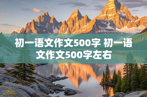 初一语文作文500字 初一语文作文500字左右