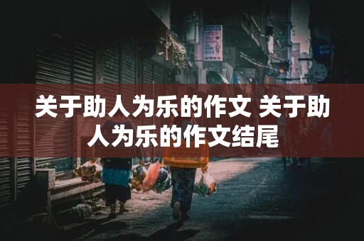 关于助人为乐的作文 关于助人为乐的作文结尾