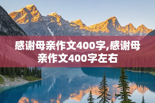 感谢母亲作文400字,感谢母亲作文400字左右