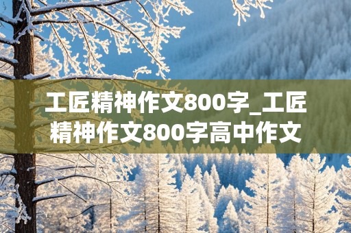 工匠精神作文800字_工匠精神作文800字高中作文