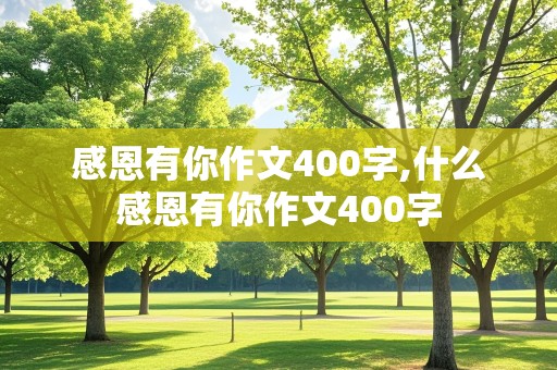 感恩有你作文400字,什么感恩有你作文400字