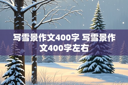 写雪景作文400字 写雪景作文400字左右