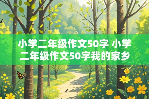 小学二年级作文50字 小学二年级作文50字我的家乡