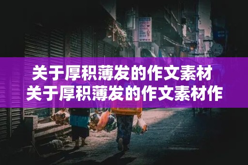 关于厚积薄发的作文素材 关于厚积薄发的作文素材作文分论点