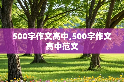 500字作文高中,500字作文高中范文