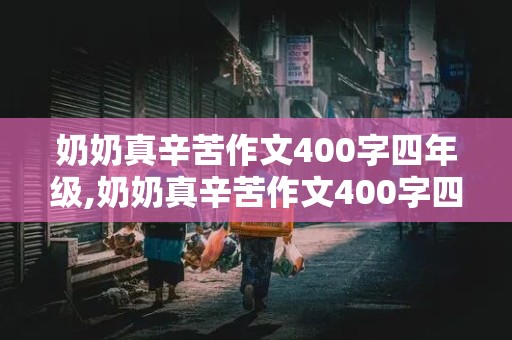 奶奶真辛苦作文400字四年级,奶奶真辛苦作文400字四年级下册