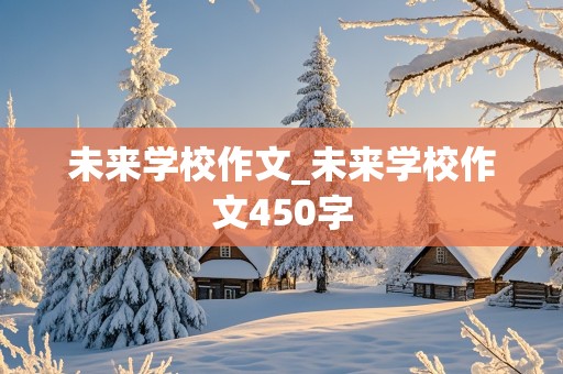 未来学校作文_未来学校作文450字