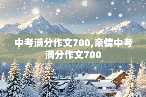 中考满分作文700,亲情中考满分作文700