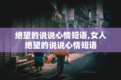 绝望的说说心情短语,女人绝望的说说心情短语