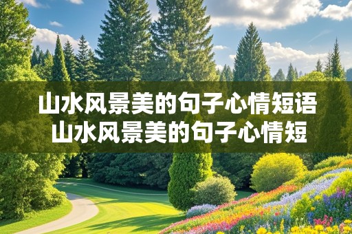 山水风景美的句子心情短语 山水风景美的句子心情短语图片