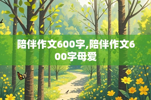 陪伴作文600字,陪伴作文600字母爱