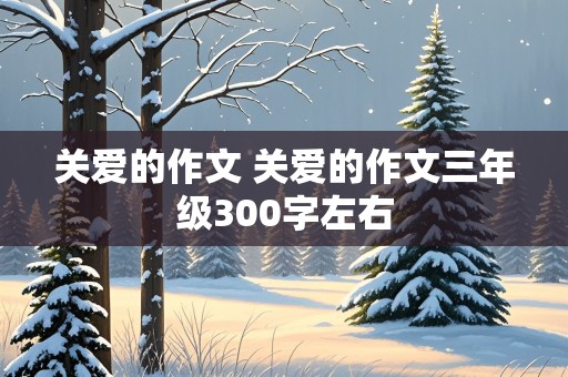 关爱的作文 关爱的作文三年级300字左右