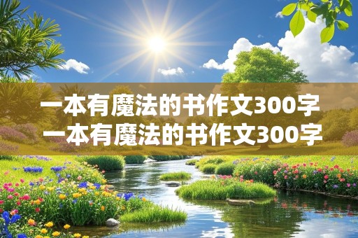 一本有魔法的书作文300字 一本有魔法的书作文300字三年级