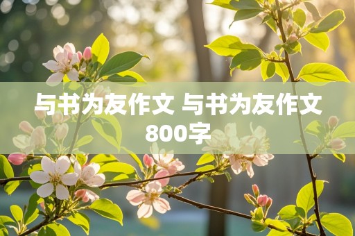 与书为友作文 与书为友作文800字