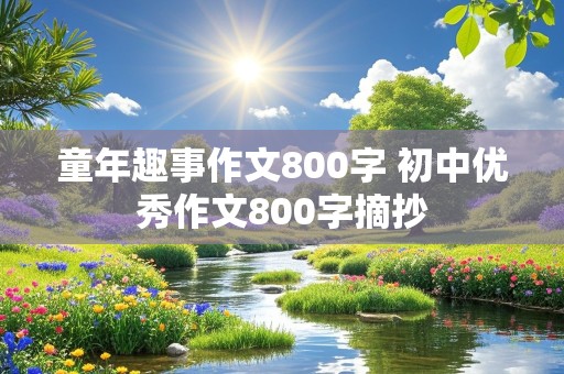 童年趣事作文800字 初中优秀作文800字摘抄