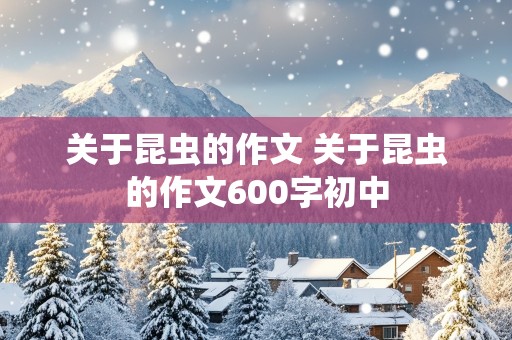 关于昆虫的作文 关于昆虫的作文600字初中