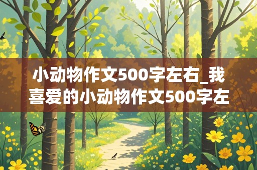 小动物作文500字左右_我喜爱的小动物作文500字左右